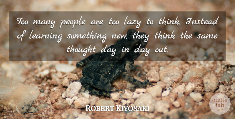 Robert Kiyosaki Quote About Inspiration, Thinking, Learning Something New: Too Many People Are Too...
