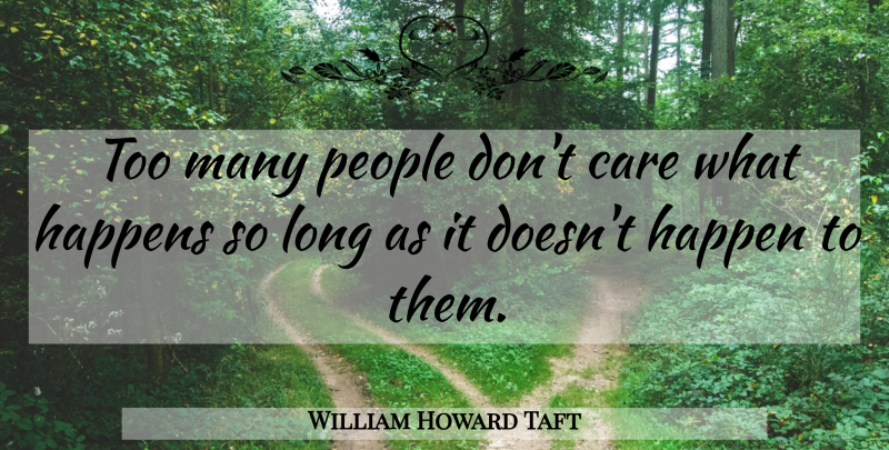 William Howard Taft Quote About Long, People, Care: Too Many People Dont Care...