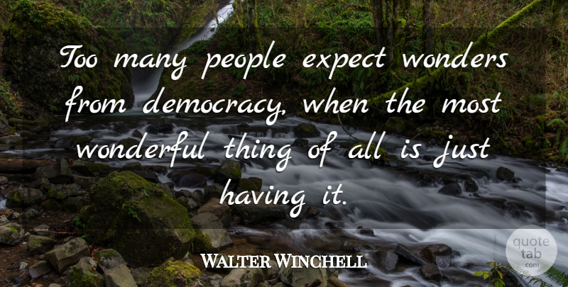Walter Winchell Quote About Freedom, People, Democracy: Too Many People Expect Wonders...