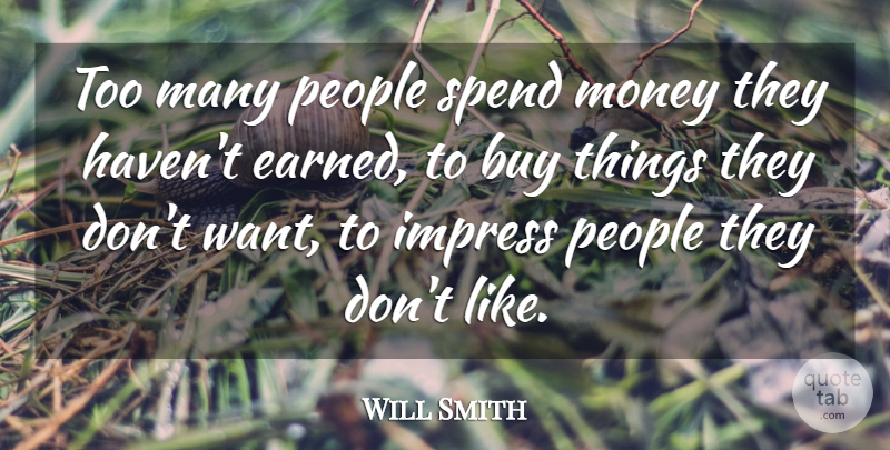 Will Smith Quote About Buy, Impress, Money, People, Spend: Too Many People Spend Money...