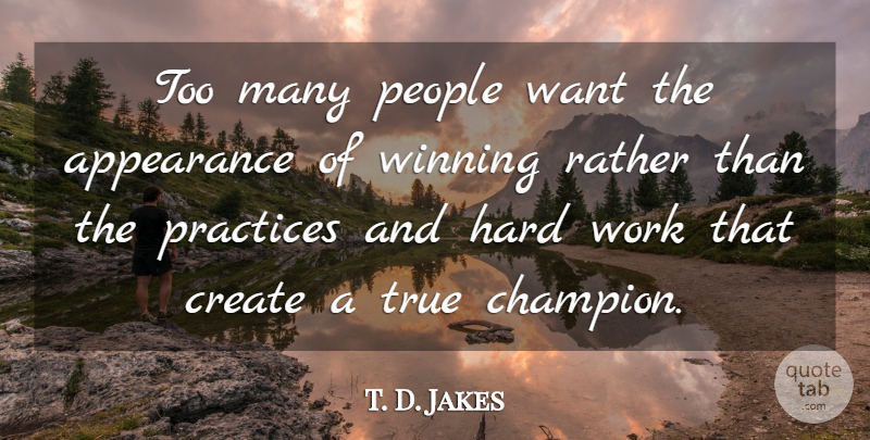 T. D. Jakes Quote About Hard Work, Winning, Practice: Too Many People Want The...