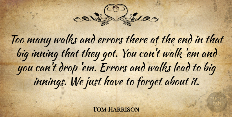 Tom Harrison Quote About Drop, Errors, Forget, Lead, Walks: Too Many Walks And Errors...
