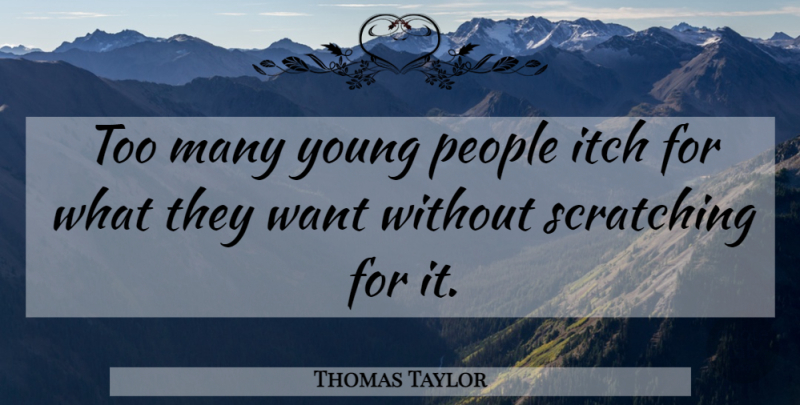 Thomas Taylor Quote About Itch, People: Too Many Young People Itch...