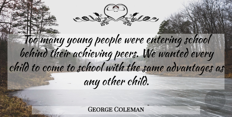 George Coleman Quote About Achieving, Advantages, Behind, Child, Entering: Too Many Young People Were...