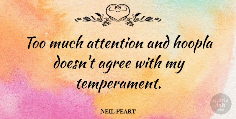 Neil Peart Quote About Too Much, Attention, Agree: Too Much Attention And Hoopla...