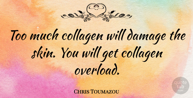 Chris Toumazou Quote About undefined: Too Much Collagen Will Damage...