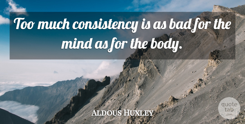 Aldous Huxley Quote About Wisdom, Consistency, Mind: Too Much Consistency Is As...