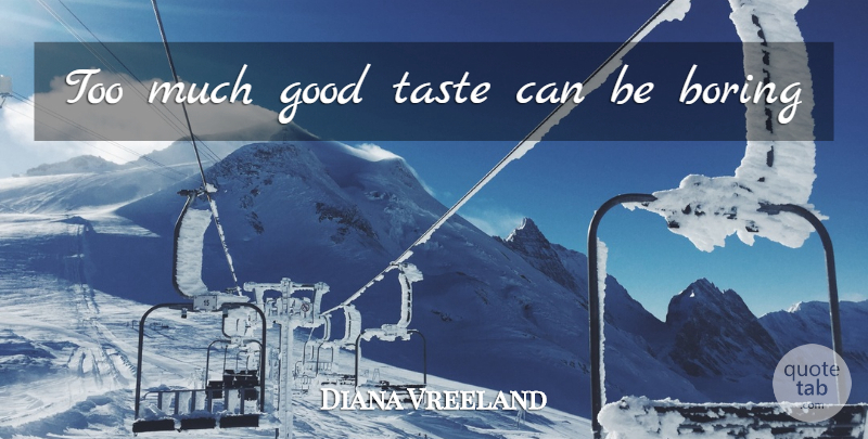 Diana Vreeland Quote About Too Much, Taste, Boring: Too Much Good Taste Can...