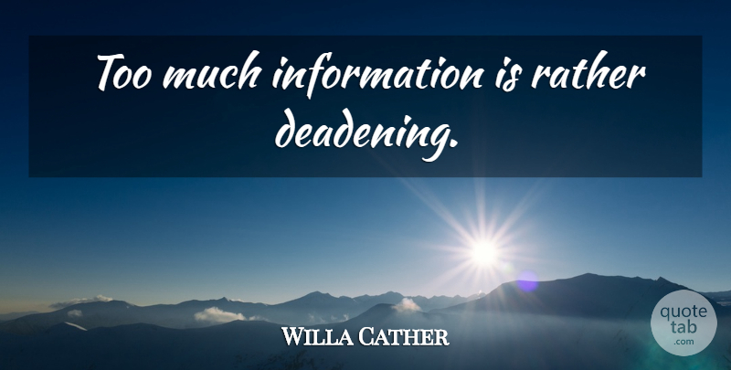 Willa Cather Quote About Too Much, Too Much Information, Information: Too Much Information Is Rather...
