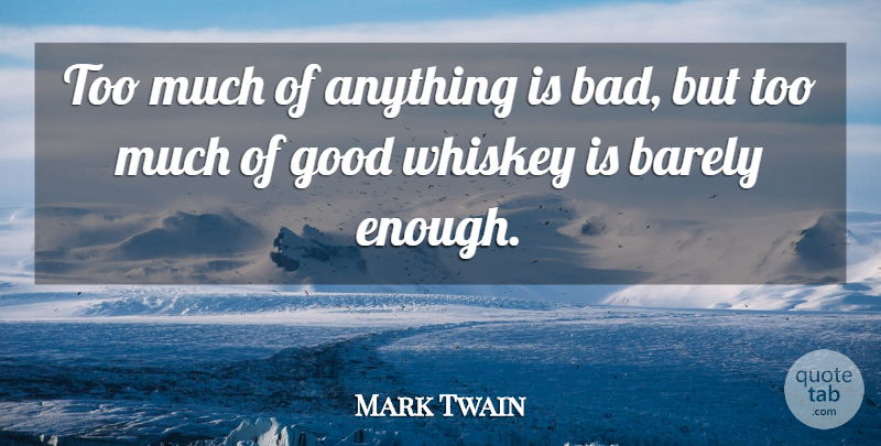Mark Twain Quote About Barely, Good, Whiskey: Too Much Of Anything Is...