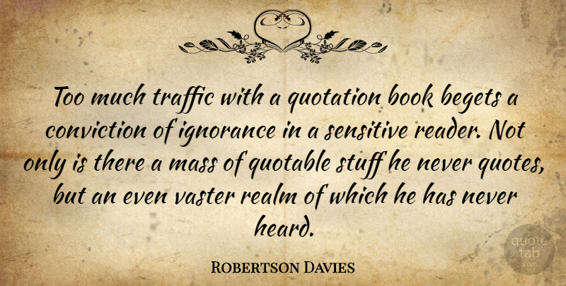 Robertson Davies Quote About Book, Ignorance, Stuff: Too Much Traffic With A...