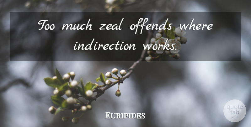 Euripides Quote About Too Much, Persuasion, Zeal: Too Much Zeal Offends Where...
