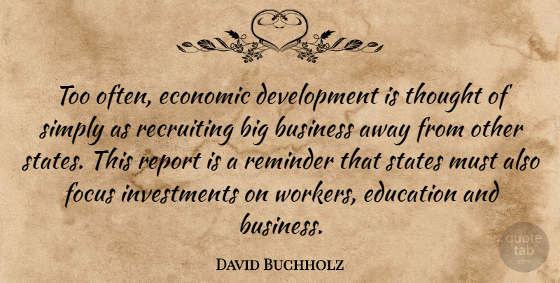David Buchholz Quote About Business, Economic, Education, Focus, Recruiting: Too Often Economic Development Is...