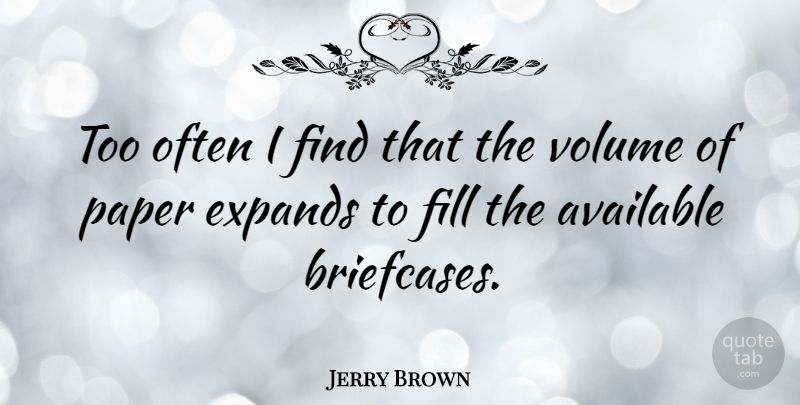 Jerry Brown Quote About Volume: Too Often I Find That...