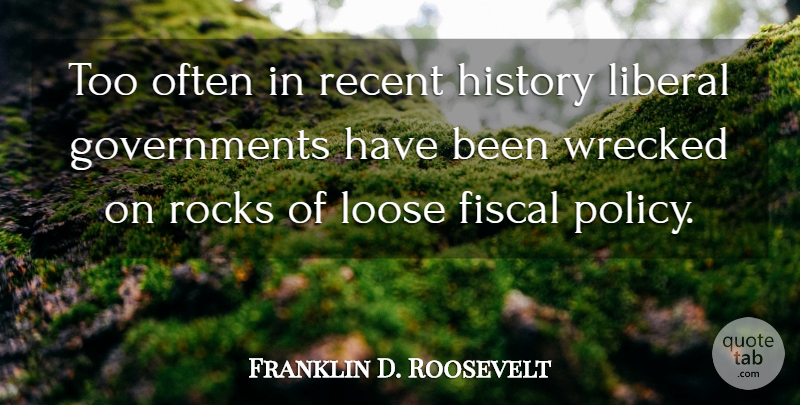 Franklin D. Roosevelt Quote About Rocks, Government, History: Too Often In Recent History...