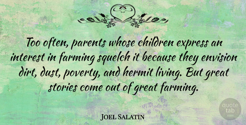Joel Salatin Quote About Children, Envision, Express, Farming, Great: Too Often Parents Whose Children...