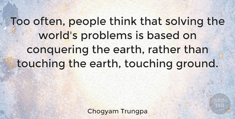 Chogyam Trungpa Quote About Thinking, People, Touching: Too Often People Think That...