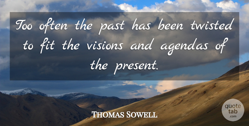 Thomas Sowell Quote About Past, Vision, Agendas: Too Often The Past Has...
