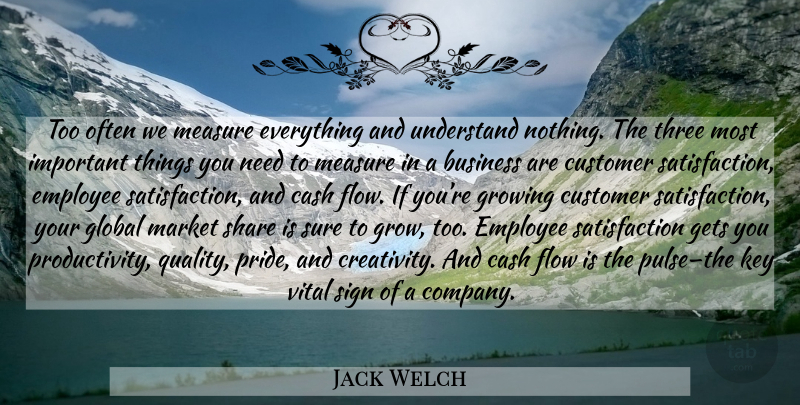 Jack Welch Quote About Creativity, Pride, Cash Flow: Too Often We Measure Everything...