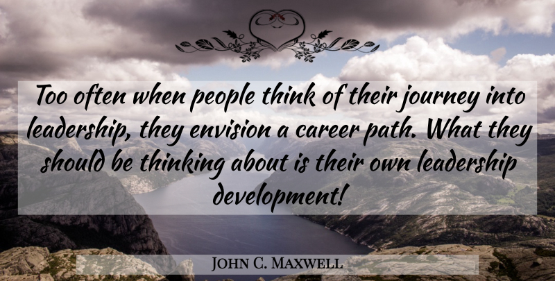 John C. Maxwell Quote About Journey, Thinking, Careers: Too Often When People Think...