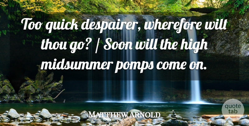 Matthew Arnold Quote About High, Quick, Soon, Thou, Wilt: Too Quick Despairer Wherefore Wilt...