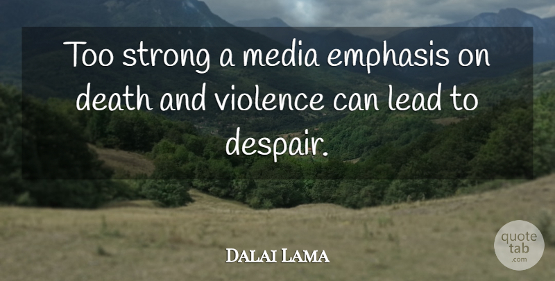 Dalai Lama Quote About Strong, Media, Despair: Too Strong A Media Emphasis...