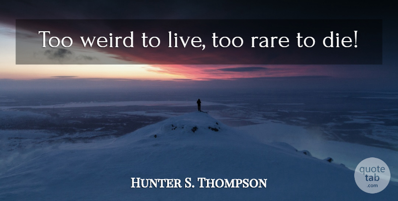 Hunter S. Thompson Quote About Tattoo, Las Vegas, Life And Death: Too Weird To Live Too...