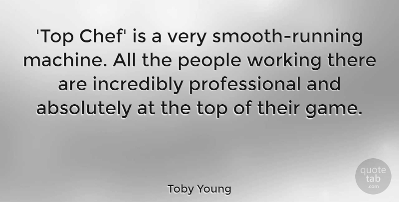 Toby Young Quote About Absolutely, Incredibly, People: Top Chef Is A Very...