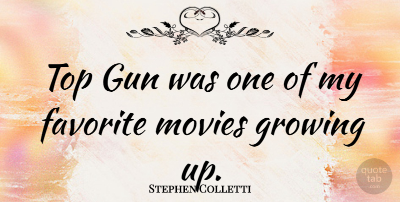 Stephen Colletti Quote About Growing Up, Gun, Growing: Top Gun Was One Of...