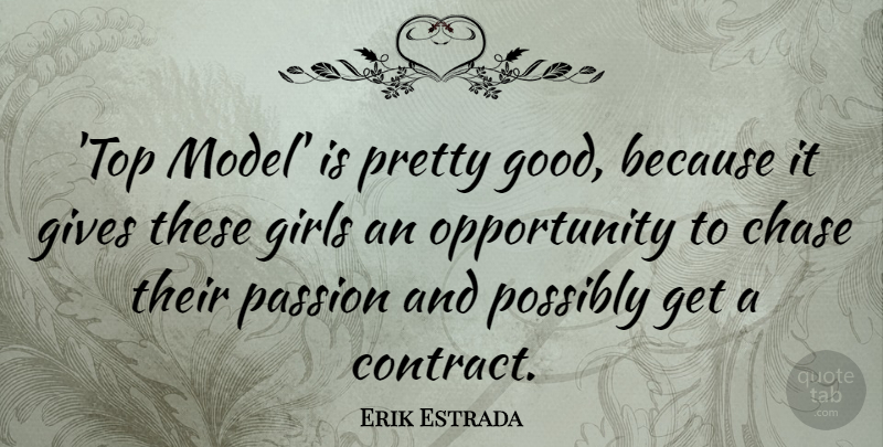 Erik Estrada Quote About Chase, Girls, Gives, Good, Opportunity: Top Model Is Pretty Good...
