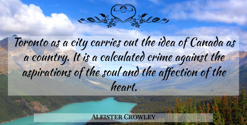 Aleister Crowley Quote About Country, Heart, Cities: Toronto As A City Carries...