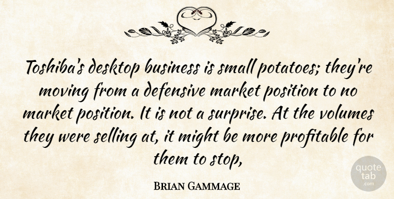 Brian Gammage Quote About Business, Defensive, Desktop, Market, Might: Toshibas Desktop Business Is Small...