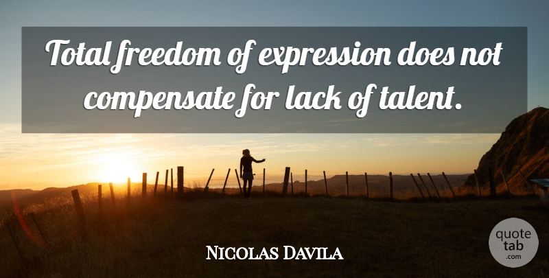 Nicolas Davila Quote About Compensate, Expression, Freedom, Lack, Total: Total Freedom Of Expression Does...