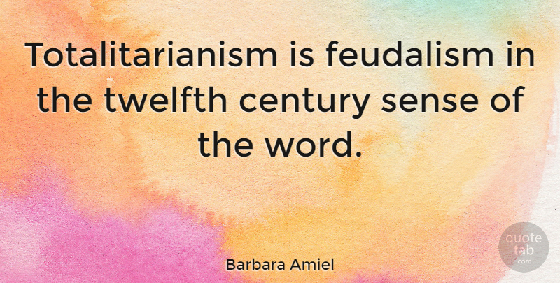Barbara Amiel Quote About Century, Feudalism, Totalitarianism: Totalitarianism Is Feudalism In The...