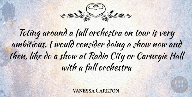 Vanessa Carlton Quote About Cities, Ambitious, Orchestra: Toting Around A Full Orchestra...