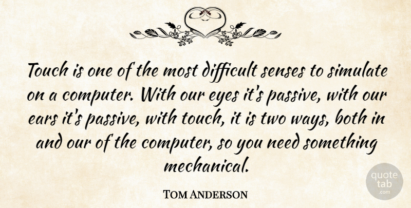 Tom Anderson Quote About Both, Difficult, Ears, Eyes, Senses: Touch Is One Of The...