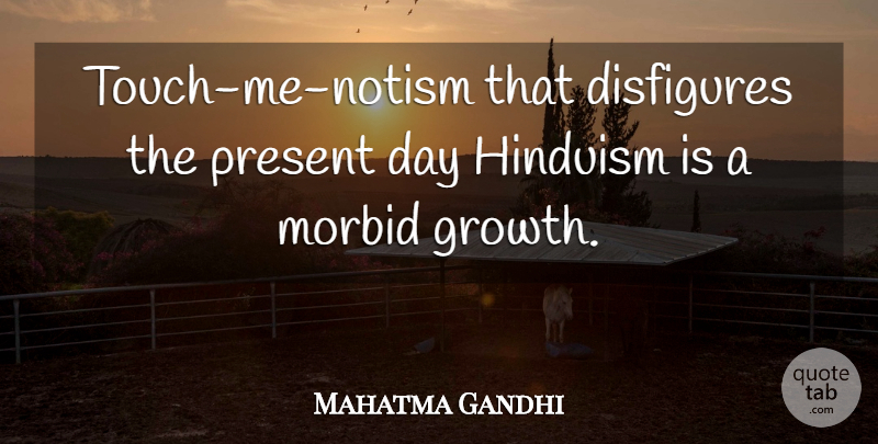 Mahatma Gandhi Quote About Growth, Morbid, Hinduism: Touch Me Notism That Disfigures...