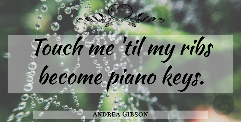 Andrea Gibson Quote About Piano, Keys, Ribs: Touch Me Til My Ribs...