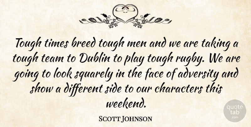 Scott Johnson Quote About Adversity, Breed, Characters, Dublin, Face: Tough Times Breed Tough Men...
