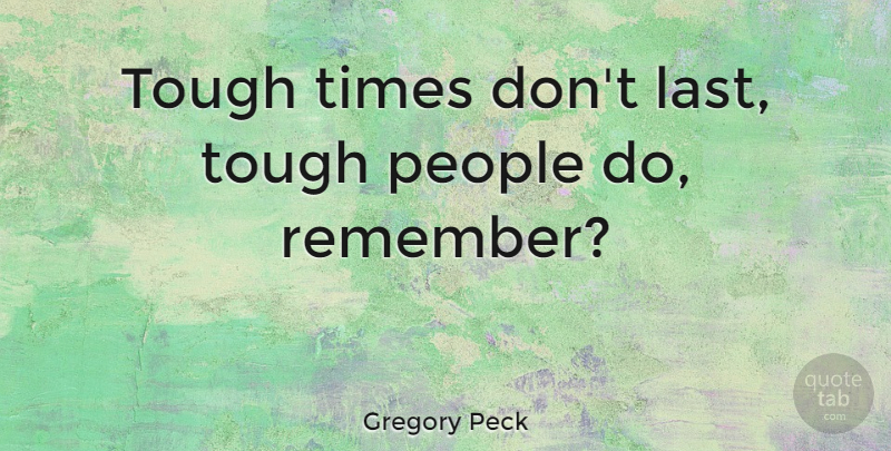 Gregory Peck Quote About Workout, Attitude, Bodybuilding: Tough Times Dont Last Tough...