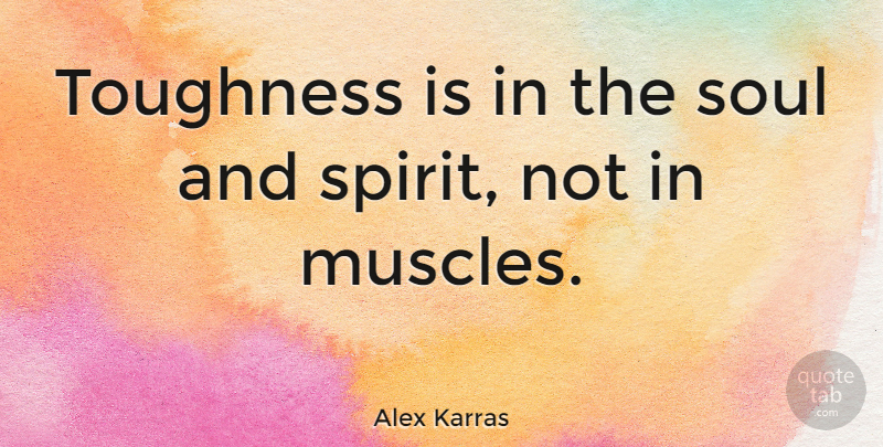 Alex Karras Quote About Strength, Fitness, Inspirational Sports: Toughness Is In The Soul...