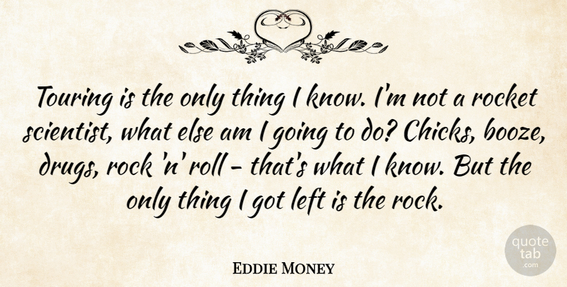 Eddie Money Quote About Left, Rocket, Roll, Touring: Touring Is The Only Thing...