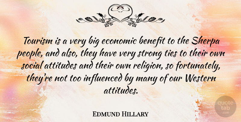 Edmund Hillary Quote About Attitudes, Benefit, Influenced, Religion, Social: Tourism Is A Very Big...