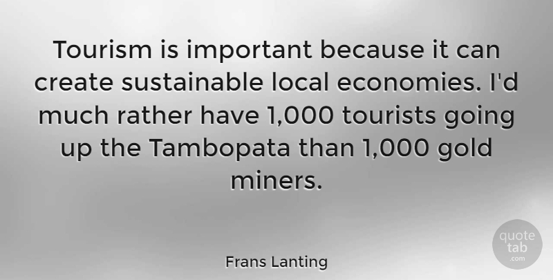 Frans Lanting Quote About Local, Tourism, Tourists: Tourism Is Important Because It...