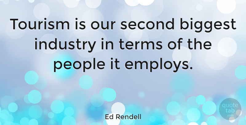 Ed Rendell Quote About Second Chance, People, Tourism: Tourism Is Our Second Biggest...