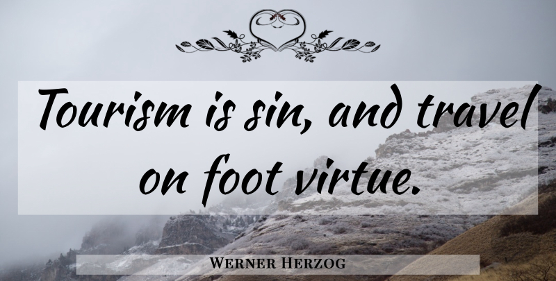 Werner Herzog Quote About Travel, Feet, Tourism: Tourism Is Sin And Travel...