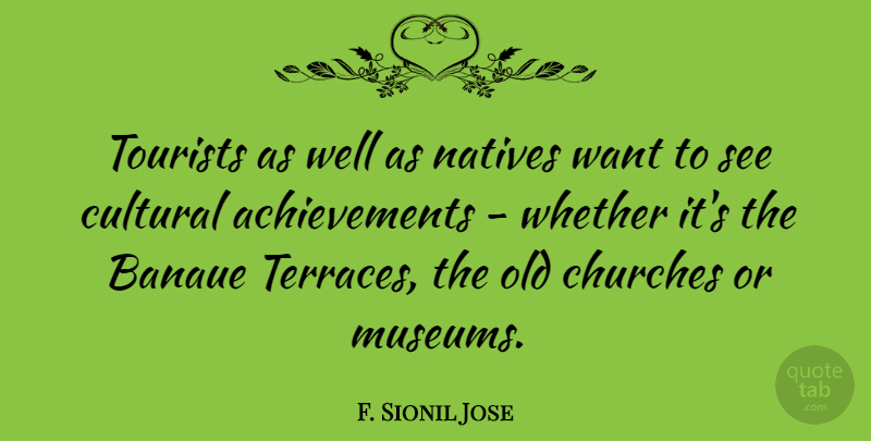 F. Sionil Jose Quote About Churches, Cultural, Natives, Tourists, Whether: Tourists As Well As Natives...