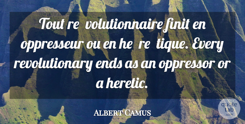 Albert Camus Quote About Revolutionary, Ends, Heretic: Tout Re Volutionnaire Finit En...