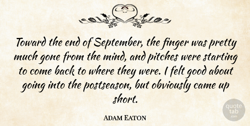 Adam Eaton Quote About Came, Felt, Finger, Gone, Good: Toward The End Of September...