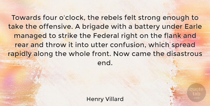 Henry Villard Quote About Along, American Journalist, Battery, Brigade, Came: Towards Four Oclock The Rebels...